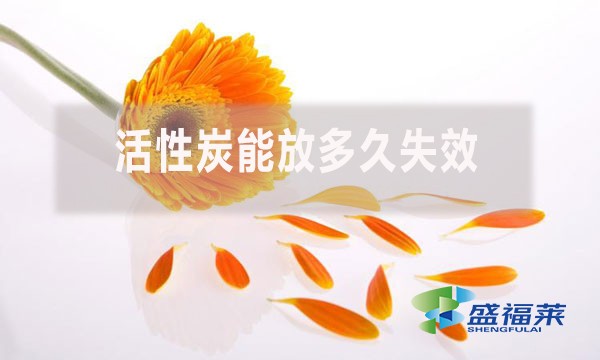 活性炭能放多久失效？