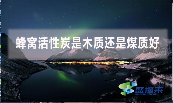 蜂窩活性炭是木質(zhì)還是煤質(zhì)好？