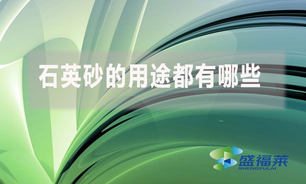 石英砂的用途都有哪些？