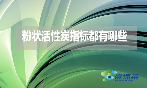 粉狀活性炭指標(biāo)都有哪些？